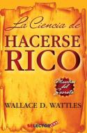 La Ciencia de Hacerse Rico: Maestros del Secreto di Wallace D. Wattles edito da LIGHTNING SOURCE INC