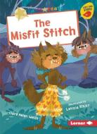 The Misfit Stitch di Clare Helen Welsh edito da LERNER PUBN
