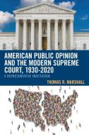 American Public Opinion And The Modern Supreme Court, 1930-2020 di Thomas R Marshall edito da Lexington Books