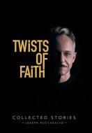 Twists of Faith di Joseph Roccasalvo edito da Xlibris US