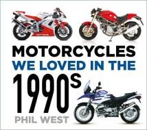 Motorcycles We Loved In The 1990s di Phil West edito da The History Press Ltd