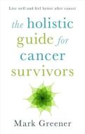 The Holistic Guide for Cancer Survivors di Mark Greener edito da John Murray Press