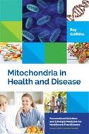 Mitochondria in Health and Disease di Ray Griffiths edito da SINGING DRAGON