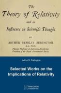 The Theory of Relativity and Its Influence on Scientific Thought: Selected Works on the Implications of Relativity di Arthur S. Eddington edito da Minkowski Institute Press