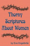 THORNY SCRIPTURES ABOUT WOMEN di EVE ENGELBRITE edito da LIGHTNING SOURCE UK LTD
