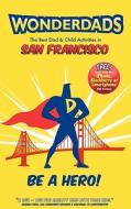 Wonderdads San Francisco: The Best Dad & Child Activities in San Francisco di Monica Storss edito da Wonderdads