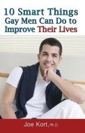 10 Smart Things Gay Men Can Do to Improve Their Lives di Joe Kort edito da MAGNUS BOOKS