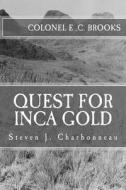 Quest for Inca Gold: Colonel E. C. Brooks 1910 Llanganati Expedition di Steven J. Charbonneau edito da Createspace Independent Publishing Platform