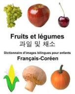 Francais-Coreen Fruits Et Legumes Dictionnaire D'Images Bilingues Pour Enfants di Richard Carlson Jr edito da Createspace Independent Publishing Platform