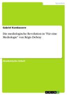 Die mediologische Revolution in "Für eine Mediologie" von Régis Debray di Gabriel Kombassere edito da GRIN Verlag