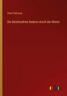 Die Besitznahme Badens durch die Römer di Ernst Fabricius edito da Outlook Verlag