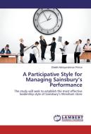 A Participative Style for Managing Sainsbury's Performance di Sheikh Ashiqurrahman Prince edito da LAP Lambert Academic Publishing