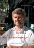 How I Escaped The Dialysis ... di Dieter Reinecker edito da Books On Demand