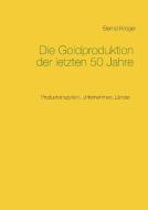 Die Goldproduktion der letzten 50 Jahre di Bernd Kröger edito da Books on Demand