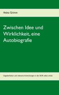 Zwischen Idee und Wirklichkeit, eine Autobiografie di Heinz Grimm edito da Books on Demand