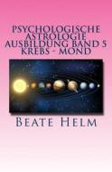 Psychologische Astrologie - Ausbildung Band 5 - Krebs - Mond: Gefuhle - Inneres Kind - Familie - Wohnen di Beate Helm edito da Sati-Verlag