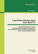 Liquiditätsanforderungen nach Basel III: Die Auswirkungen der neuen Liquiditätsanforderungen nach Basel III auf die Bila di Steve Meißner edito da Bachelor + Master Publishing