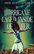 The Hurricane Caged Inside of Her di Erik Hofstatter edito da NEXT CHAPTER