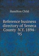 Reference Business Directory Of Seneca County N.y. 1894-'95 di Child Hamilton edito da Book On Demand Ltd.