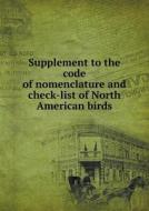 Supplement To The Code Of Nomenclature And Check-list Of North American Birds di Committee Of the Union edito da Book On Demand Ltd.