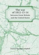 The War Of 1812-13-14 Between Great Britain And The United States di Francis Wayland Campbell edito da Book On Demand Ltd.