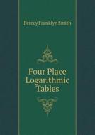 Four Place Logarithmic Tables di Percey Franklyn Smith edito da Book On Demand Ltd.