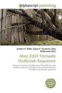 May 2003 Tornado Outbreak Sequence di Frederic P Miller, Agnes F Vandome, John McBrewster edito da Alphascript Publishing