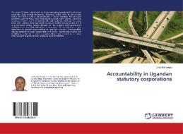 Accountability in Ugandan statutory corporations di Juma Bananuka edito da LAP Lambert Academic Publishing