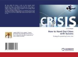 How to Hand Out Crises with Success di Joseph Ntitegeka edito da LAP LAMBERT Academic Publishing