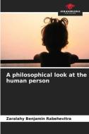 A philosophical look at the human person di Zaralahy Benjamin Rabehevitra edito da Our Knowledge Publishing