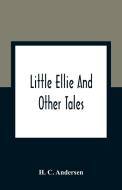 Little Ellie And Other Tales di H. C. Andersen edito da Alpha Editions