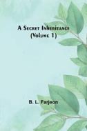 A Secret Inheritance (Volume 1) di B. L. Farjeon edito da Alpha Editions