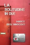 La Solitudine In Due di Marco Degl'innocenti edito da Independently Published