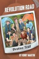 Revolution Road: Broken Trail di Henry Martin edito da AUTHORHOUSE