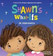 Shawn's What-Ifs di Robin Baweja edito da Dr. Robin Baweja Professional Medical Corp