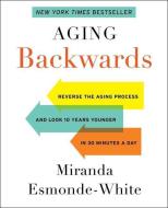 Aging Backwards di Miranda Esmonde-White edito da Harpercollins Publishers Inc