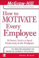 How to Motivate Every Employee di Anne Bruce edito da McGraw-Hill Education - Europe
