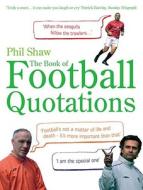 The Book Of Football Quotations di Phil Shaw edito da Ebury Publishing