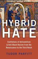 Hybrid Hate: Jews, Blacks, and the Question of Race di Tudor Parfitt edito da OXFORD UNIV PR