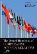 The Oxford Handbook of Comparative Foreign Relations Law di Curtis A. Bradley edito da OXFORD UNIV PR