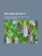 Sex And Society di William Isaac Thomas edito da General Books Llc