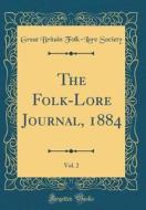The Folk-Lore Journal, 1884, Vol. 2 (Classic Reprint) di Great Britain Folk-Lore Society edito da Forgotten Books