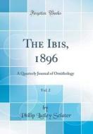 The Ibis, 1896, Vol. 2: A Quarterly Journal of Ornithology (Classic Reprint) di Philip Lutley Sclater edito da Forgotten Books