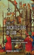 The Architecture of Law di Brian M. McCall edito da University of Notre Dame Press
