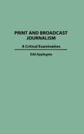 Print and Broadcast Journalism di Edd Applegate edito da Praeger Publishers