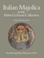 The Robert Lehman Collection: Vol. 10, Italian Majolica di Jorg Rasmussen edito da Metropolitan Museum of Art New York