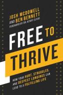 Free to Thrive: How Your Hurt, Struggles, and Deepest Longings Can Lead to a Fulfilling Life di Josh Mcdowell, Ben Bennett edito da THOMAS NELSON PUB