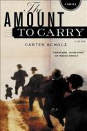 The Amount to Carry di Carter Scholz edito da St. Martins Press-3PL
