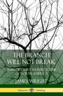 The Branch Will Not Break: 20th Century Nature Poems of North America di James Wright edito da LULU PR