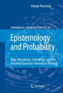 Epistemology and Probability: Bohr, Heisenberg, Schrödinger, and the Nature of Quantum-Theoretical Thinking di Arkady Plotnitsky edito da SPRINGER NATURE